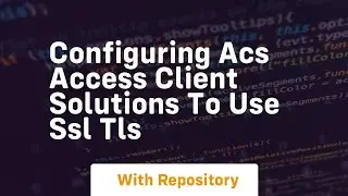 Configuring acs access client solutions to use ssl tls
