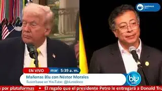 Mañanas Blu con Néstor Morales 5:30 –7:00 I 03-02-2026 I Detalles reunión Petro-Trump