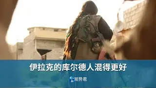 【局势君】伊拉克的库尔德人比中东其他库尔德人混得都好