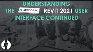 Understanding the Autodesk REVIT 2021 User Interface Continued