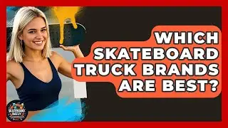 Which Skateboard Truck Brands Are Best? - Skateboard Daily