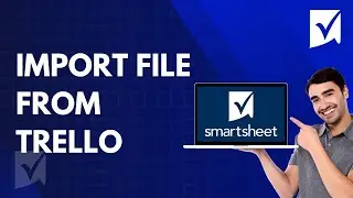 How to Import a File From Trello into Smartsheet | Step-by-Step Guide 2026
