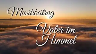 Musikbeitrag - Vater im Himmel