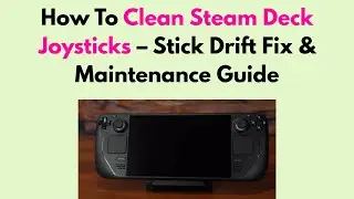 How To Clean Steam Deck Joysticks &ndash; Stick Drift Fix & Maintenance Guide