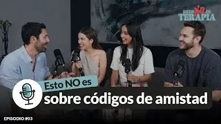 ESTO NO ES SOBRE LOS C&Oacute;DIGOS DE AMISTAD - EPISODIO #3 ESTO NO ES TERAPIA