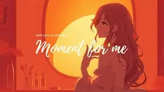 Moment for me: Self-care soundtrack | Relax & Reflect | The Ultimate Self-Care Soundtrack