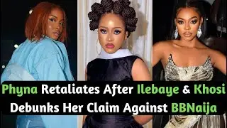 Phyna Retaliates After Ilebaye & BBTitan's Khosi Debunks Her Claim Against BBNaija Organizers