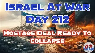GNITN Special Edition Israel At War Day 212:Hostage Deal Ready To Collapse