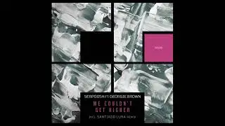 Serpoosh & Georgie Brown - We Couldn't Get Higher (Santiago Luna Remix)