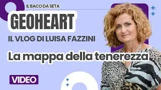 La mappa della tenerezza. GeoHeart, il vlog di Luisa Fazzini