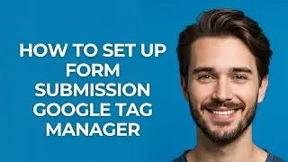 How to Set Up Form Submission Google Tag Manager - GUIDE!