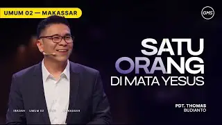 GMS Makassar | Ibadah Umum 2 - SATU ORANG DI MATA YESUS - Pdt. Thomas Budianto