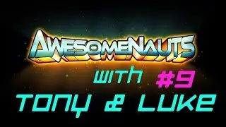 Awesomenauts With Tony & Luke # 9