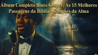 Blues Gospel Profundo para Oração e Reflexão |Álbum Canções da Alma #MusicaParaOrar #ReflexaoBiblica