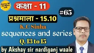 65- Sequences and series class 11th | kc Sinha | ex-15.10 | Q-13to15 | अनुक्रम तथा श्रेणी |