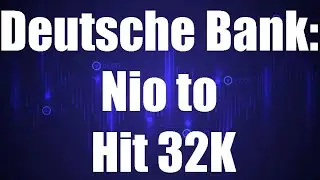 Nio Stock Analysis and Predictions [August] - Deutsche Bank: Nio to Hit 32K