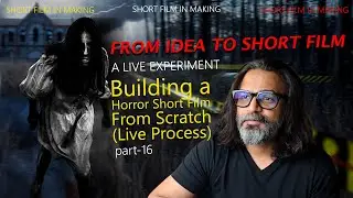From Idea to Short Film | Horror Filmmaking Live Experiment (Part 16)