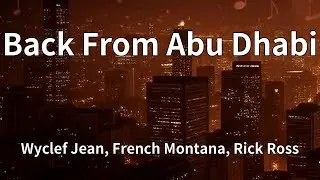 Wyclef Jean, French Montana, Rick Ross - Back From Abu Dhabi (Lyrics)