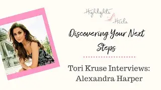 Discovering Your Next Steps | Tori Kruse Interviews Alexandra Harper