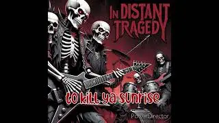 In distant tragedy - to kill ya sunrise