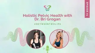 Holistic Pelvic Health with Dr. Bri Grogan | Between Two Lips