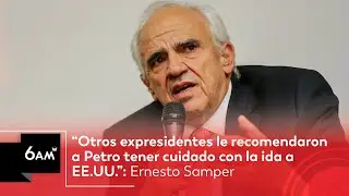 “Otros expresidentes recomendaron a Petro tener cuidado con la ida a EE.UU.”: Ernesto Samper | 6AM W