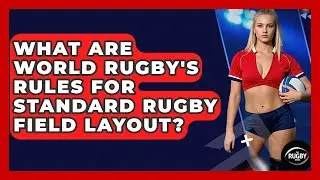 What Are World Rugby's Rules For Standard Rugby Field Layout? - The Rugby Pros