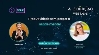 Carla Righi - A Equa&ccedil;&atilde;o Web Talks - Produtividade sem perder Sa&uacute;de Mental