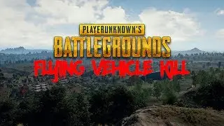 PlayerUnknown's Battlegrounds - FLYING VEHICLE KILL
