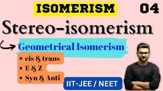 Stereoisomerism || Geometrical Isomerism || Cis & Trans || Syn & anti || E & Z || IIT-JEE || NEET