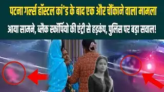 Patna Hostel कां'ड के बाद एक और चौंकाने वाला मामला आया सामने, Black Scorpio की एंट्री से हड़कंप...