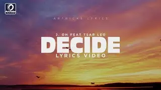 J  Oh - DECIDE [Lyrics Video] ft. Tsar Leo