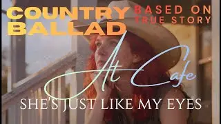 She's Just Like My Eyes #CountryBalladAtCafe #SongBasedOnTrueStory