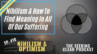 How To Find Meaning In Life's Suffering  | Ep #10 Seeking Clear Podcast