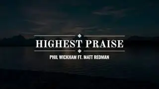 Highest Praise - Phil Wickham (ft. Matt Redman) [Unofficial Lyric Video]