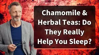 Chamomile & Herbal Teas: Do They Really Help You Sleep?