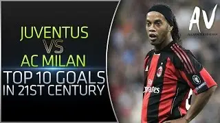 Juventus vs AC Milan &bull; Top 10 Goals In 21st Century