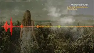 Life Will Begin Again  - Alex Blue  - music set sound