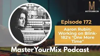 Подкаст &laquo;Master Your Mix&raquo;: EP 172: Аарон Рубин: работа над &laquo;One More Time&raquo; группы Blink 182