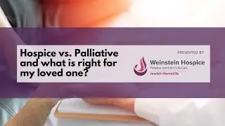 Weinstein Hospice Presents - Hospice vs. Palliative and what is right for my loved one?