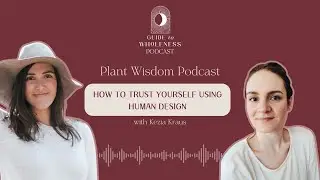 How to Trust Yourself using Human Design with Kezia Kraus Plant Wisdom Podcast Episode 3