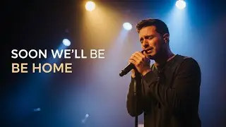 Soon We’ll Be Home | Peaceful Worship Music for Faith, Rest and Promise