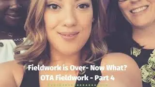 Fieldwork is Over: Now What?- OTA Fieldwork: Part 4 of 4