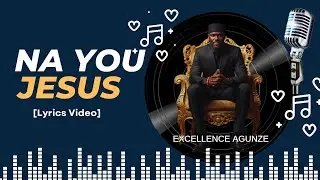 NA YOU JESUS!! | Excellence Agunze | Lyrics Video