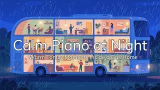 Calm Piano at Night 🌙 | Warm Family Moments Inside a Bus Home