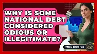 Why Is Some National Debt Considered Odious Or Illegitimate? - Financial History Files