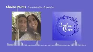 Choice Points - Driving To the Rez - Episode 36
