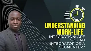 Understanding Work-Life Integration: Are You an Integrator or a Segmenter?