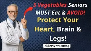 Seniors Health Alert: 5 Vegetables to Avoid & 5 Best Vegetables Daily