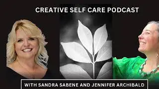 Creative Self Care Podcast with Guest, Jennifer Archibald